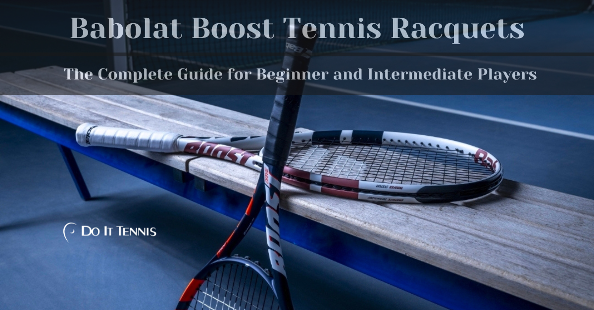 Babolat Boost Tennis Racquets: The Complete Guide for Beginner and Intermediate Players