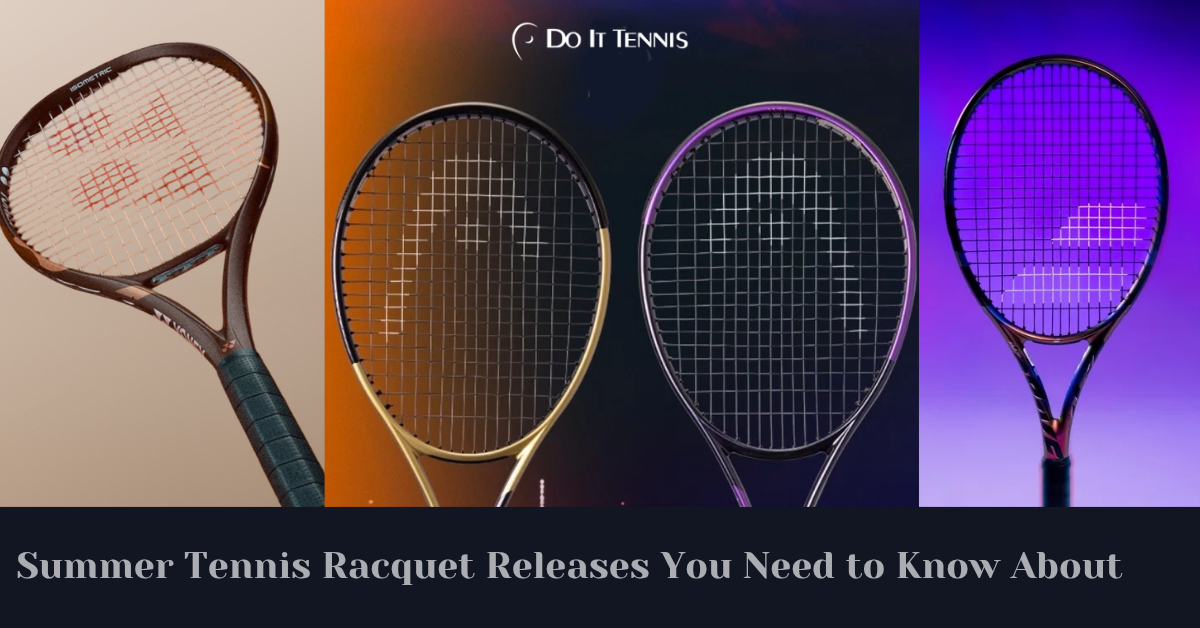 Summer Tennis Racquet Releases You Need to Know About