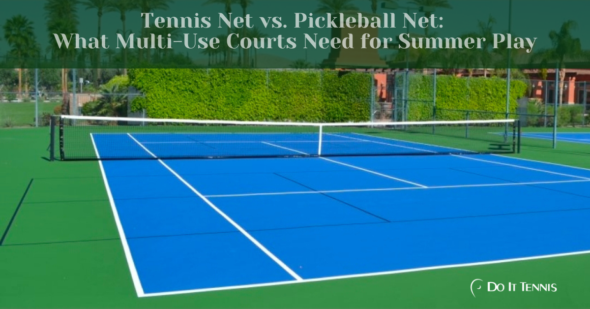 Tennis Net vs. Pickleball Net: What Multi-Use Courts Need for Summer Play