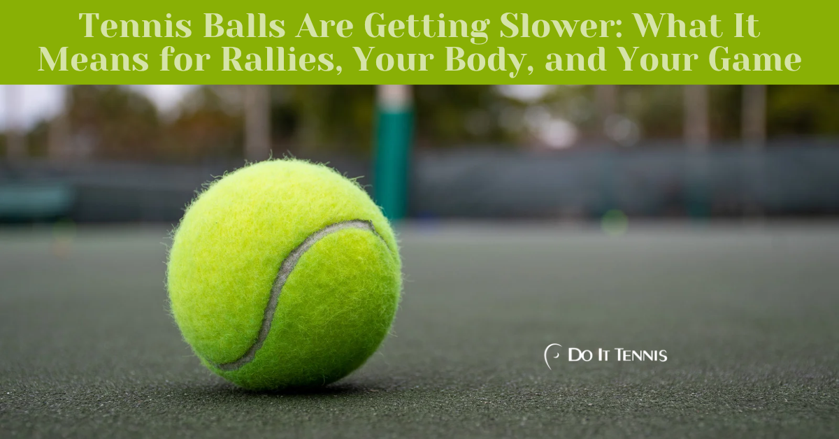 Tennis Balls Are Getting Slower: What It Means for Rallies, Your Body, and Your Game