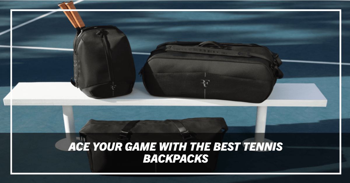 The Best Tennis Backpacks For 2024